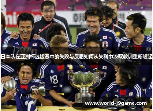 日本队在亚洲杯选拔赛中的失败与反思如何从失利中汲取教训重新崛起