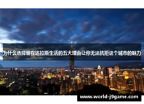 为什么选择留在达拉斯生活的五大理由让你无法抗拒这个城市的魅力