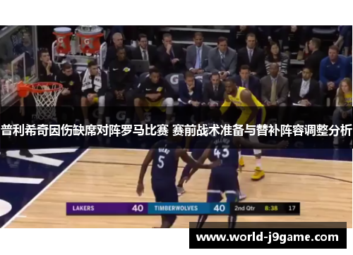 普利希奇因伤缺席对阵罗马比赛 赛前战术准备与替补阵容调整分析