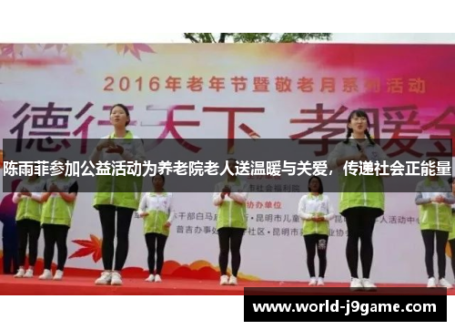 陈雨菲参加公益活动为养老院老人送温暖与关爱，传递社会正能量