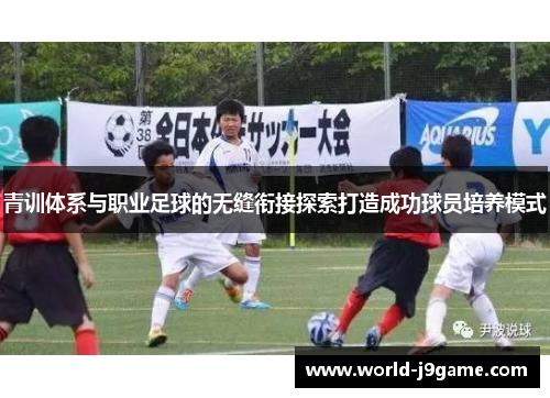 青训体系与职业足球的无缝衔接探索打造成功球员培养模式