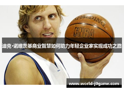 迪克·诺维茨基商业智慧如何助力年轻企业家实现成功之路