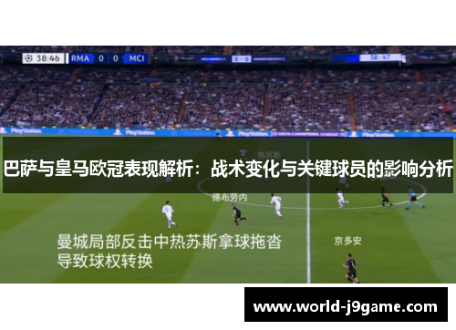 巴萨与皇马欧冠表现解析:战术变化与关键球员的影响分析 巴萨与皇马欧冠表现解析:战术变化与关键球员的影响分析