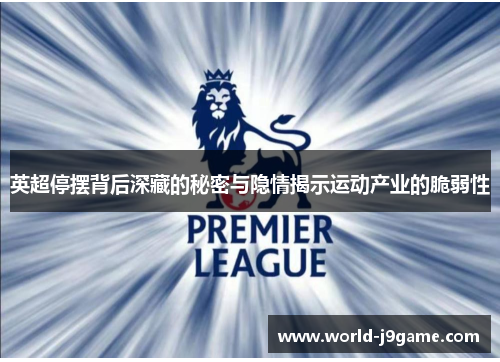 英超停摆背后深藏的秘密与隐情揭示运动产业的脆弱性 英超停摆背后深藏的秘密与隐情揭示运动产业的脆弱性