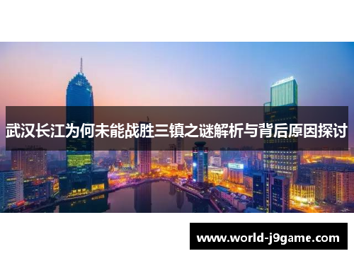 武汉长江为何未能战胜三镇之谜解析与背后原因探讨