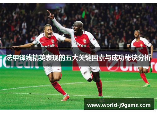 法甲锋线精英表现的五大关键因素与成功秘诀分析