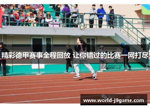 精彩德甲赛事全程回放 让你错过的比赛一网打尽